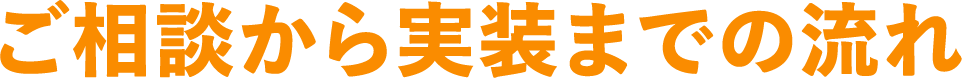 ご相談から実装までの流れ