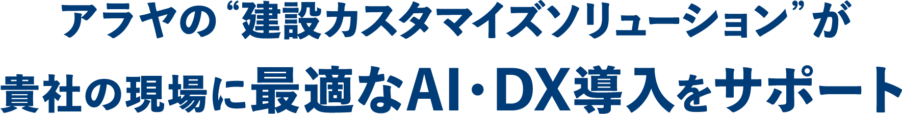 アラヤの“建設カスタマイズソリューション”が貴社の現場に最適なAI・DX導入をサポート